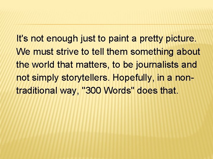 It's not enough just to paint a pretty picture. We must strive to tell