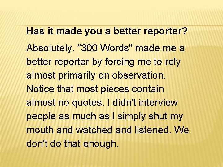 Has it made you a better reporter? Absolutely. "300 Words" made me a better