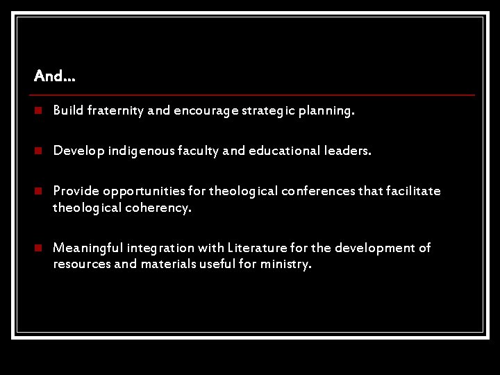And… n Build fraternity and encourage strategic planning. n Develop indigenous faculty and educational