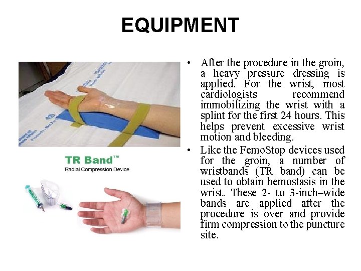 EQUIPMENT • After the procedure in the groin, a heavy pressure dressing is applied. EQUIPMENT • After the procedure in the groin, a heavy pressure dressing is applied.