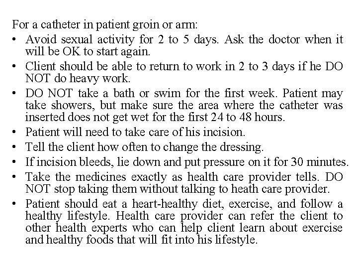 For a catheter in patient groin or arm: • Avoid sexual activity for 2 For a catheter in patient groin or arm: • Avoid sexual activity for 2