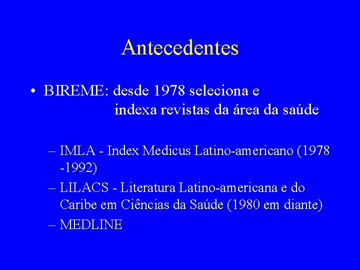 Antecedentes • BIREME: desde 1978 seleciona e indexa revistas da área da saúde –