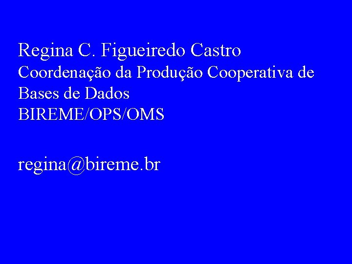 Regina C. Figueiredo Castro Coordenação da Produção Cooperativa de Bases de Dados BIREME/OPS/OMS regina@bireme.