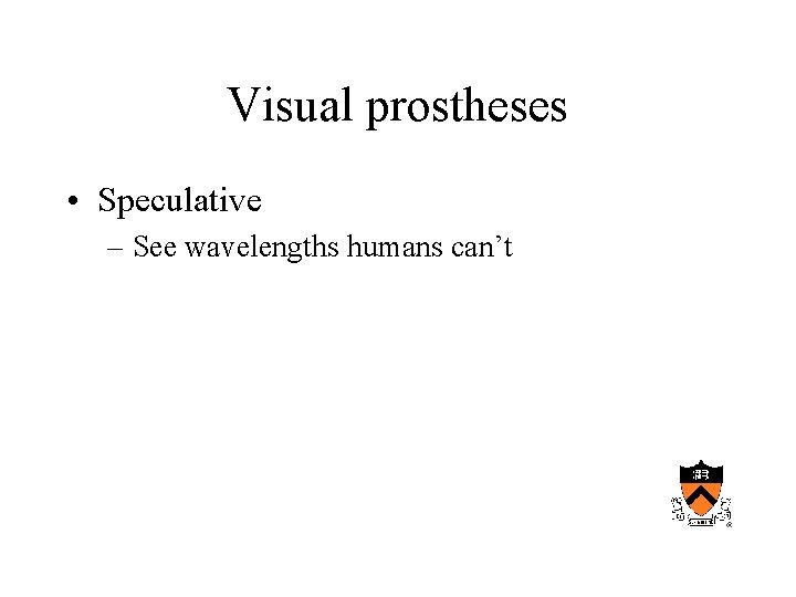 Visual prostheses • Speculative – See wavelengths humans can’t 