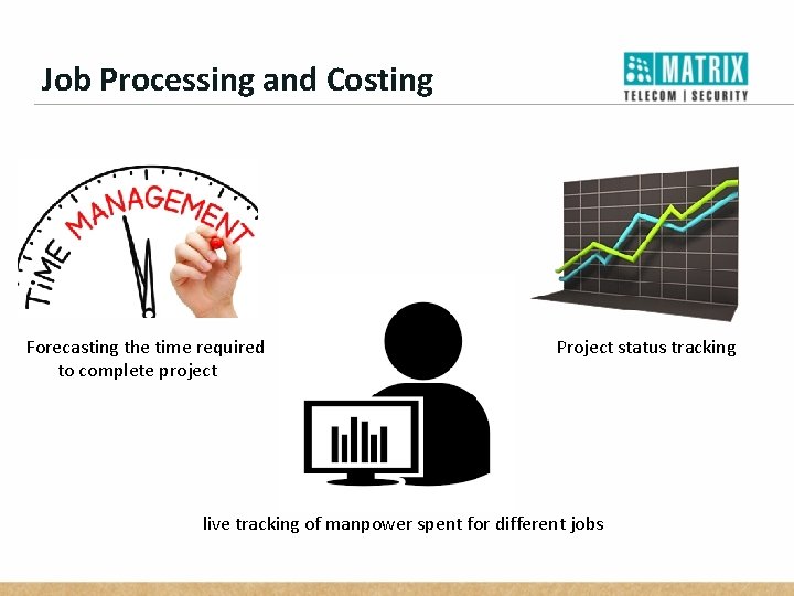 Job Processing and Costing Forecasting the time required to complete project Project status tracking