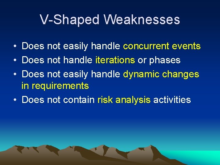 V-Shaped Weaknesses • Does not easily handle concurrent events • Does not handle iterations V-Shaped Weaknesses • Does not easily handle concurrent events • Does not handle iterations