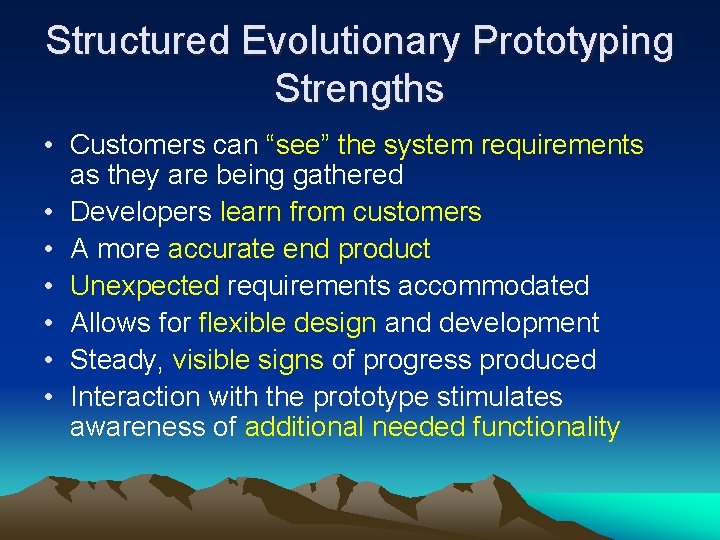 Structured Evolutionary Prototyping Strengths • Customers can “see” the system requirements as they are Structured Evolutionary Prototyping Strengths • Customers can “see” the system requirements as they are
