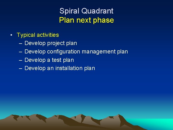 Spiral Quadrant Plan next phase • Typical activities – Develop project plan – Develop Spiral Quadrant Plan next phase • Typical activities – Develop project plan – Develop