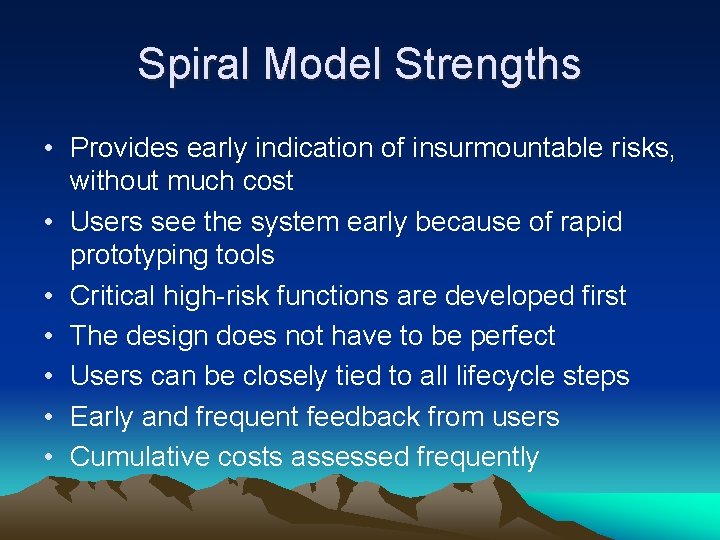 Spiral Model Strengths • Provides early indication of insurmountable risks, without much cost • Spiral Model Strengths • Provides early indication of insurmountable risks, without much cost •