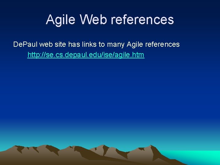 Agile Web references De. Paul web site has links to many Agile references http: Agile Web references De. Paul web site has links to many Agile references http: