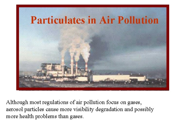 Particulates in Air Pollution Although most regulations of air pollution focus on gases, aerosol