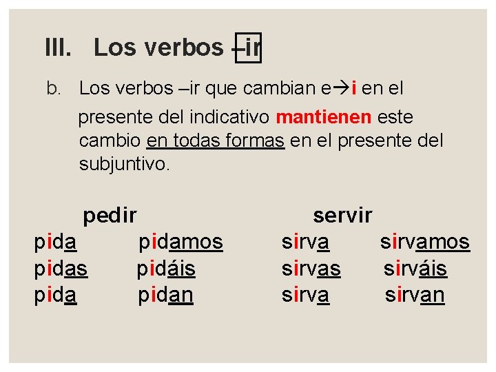 III. Los verbos –ir b. Los verbos –ir que cambian e i en el