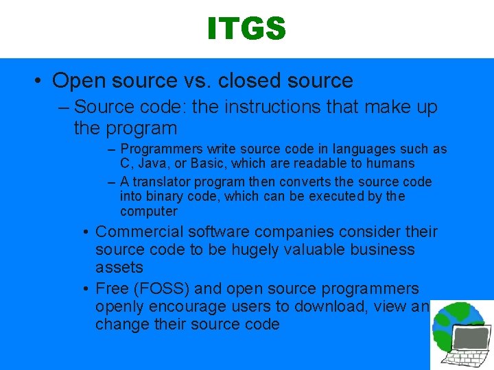 ITGS • Open source vs. closed source – Source code: the instructions that make