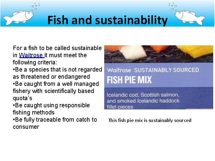 Fish and sustainability For a fish to be called sustainable in Waitrose it must