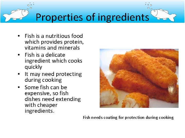 Properties of ingredients • Fish is a nutritious food which provides protein, vitamins and