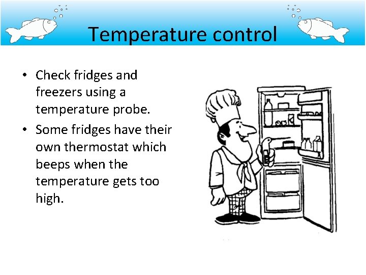 Temperature control • Check fridges and freezers using a temperature probe. • Some fridges