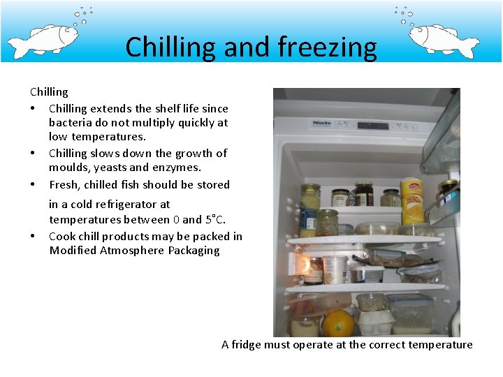 Chilling and freezing Chilling • Chilling extends the shelf life since bacteria do not
