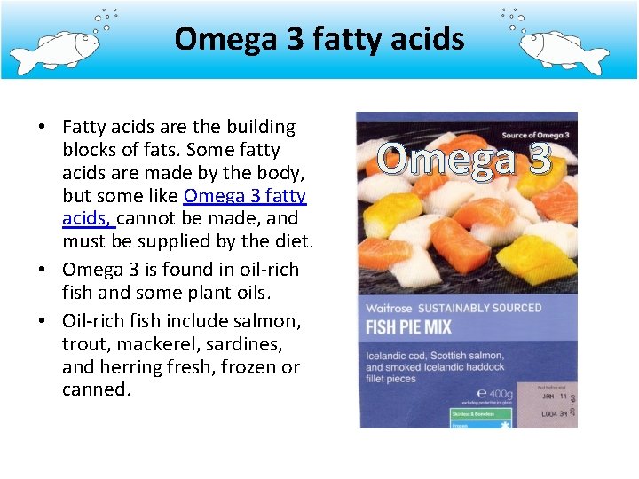 Omega 3 fatty acids • Fatty acids are the building blocks of fats. Some