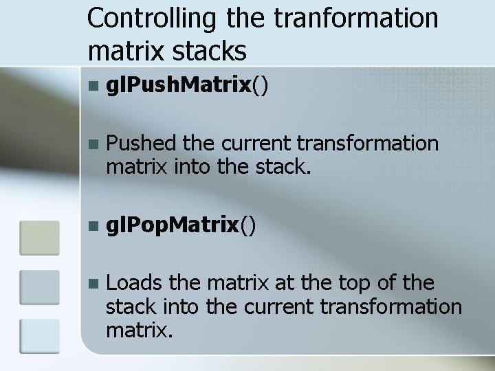 Controlling the tranformation matrix stacks n gl. Push. Matrix() n Pushed the current transformation