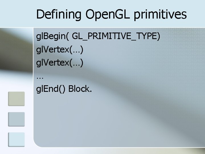 Defining Open. GL primitives gl. Begin( GL_PRIMITIVE_TYPE) gl. Vertex(…) … gl. End() Block. 