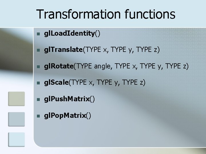 Transformation functions n gl. Load. Identity() n gl. Translate(TYPE x, TYPE y, TYPE z)