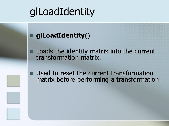 gl. Load. Identity n gl. Load. Identity() n Loads the identity matrix into the