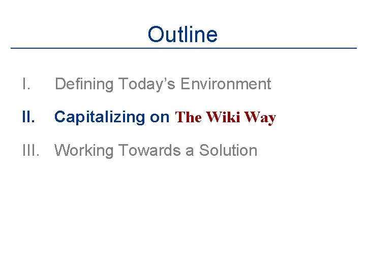 Outline I. Defining Today’s Environment II. Capitalizing on The Wiki Way III. Working Towards