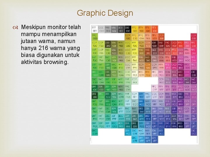 Graphic Design Meskipun monitor telah mampu menampilkan jutaan warna, namun hanya 216 warna yang