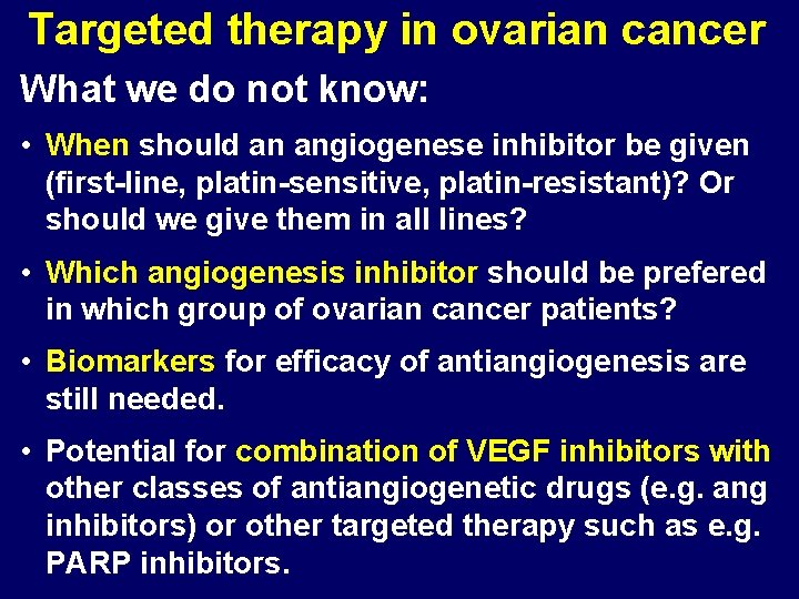 Targeted therapy in ovarian cancer What we do not know: • When should an