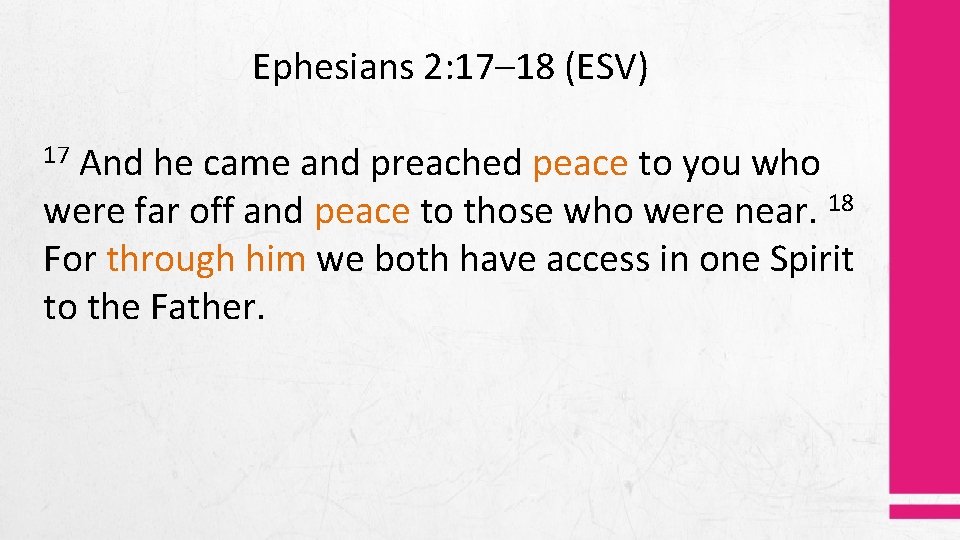 Ephesians 2: 17– 18 (ESV) And he came and preached peace to you who