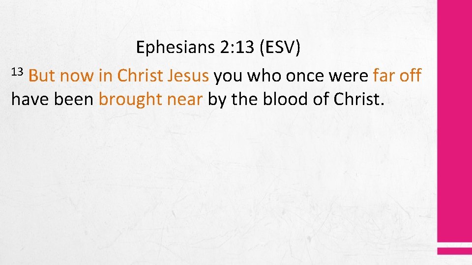 Ephesians 2: 13 (ESV) 13 But now in Christ Jesus you who once were