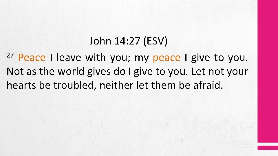John 14: 27 (ESV) 27 Peace I leave with you; my peace I give