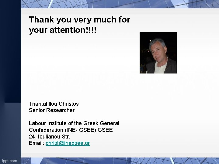 Thank you very much for your attention!!!! Triantafillou Christos Senior Researcher Labour Institute of