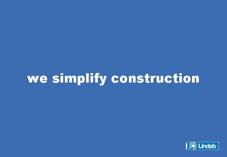 we simplify construction 