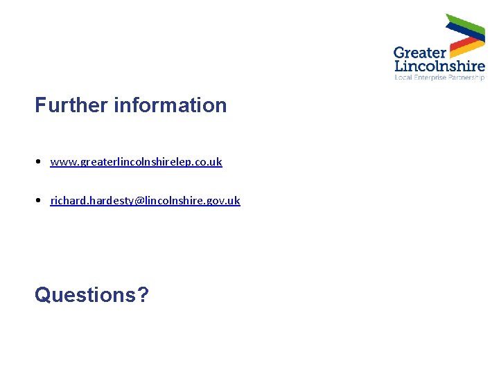Further information • www. greaterlincolnshirelep. co. uk • richardesty@lincolnshire. gov. uk Questions? 