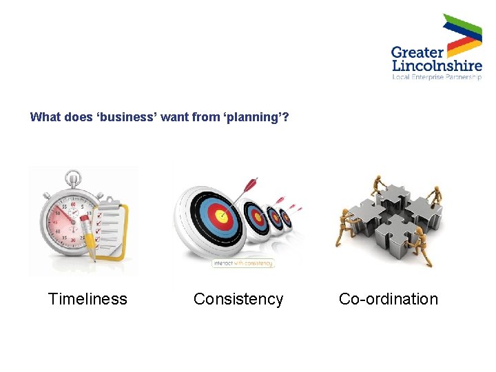 What does ‘business’ want from ‘planning’? Timeliness Consistency Co-ordination 