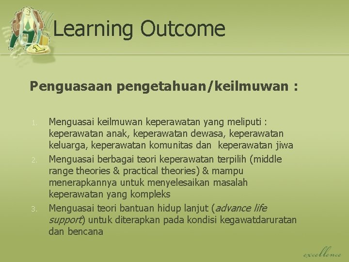Learning Outcome Penguasaan pengetahuan/keilmuwan : 1. 2. 3. Menguasai keilmuwan keperawatan yang meliputi :