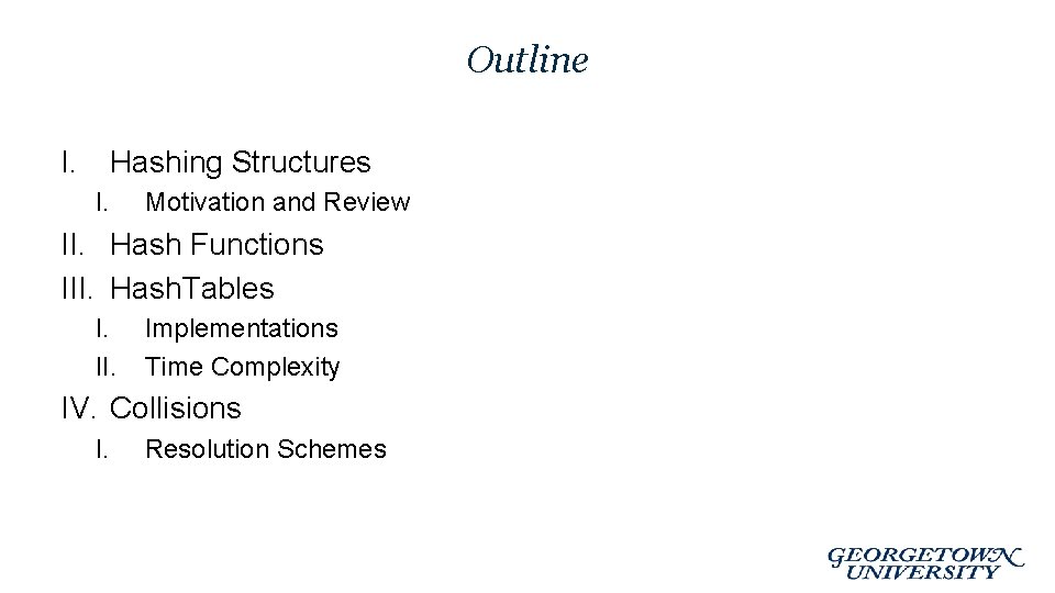 Outline I. Hashing Structures I. Motivation and Review II. Hash Functions III. Hash. Tables