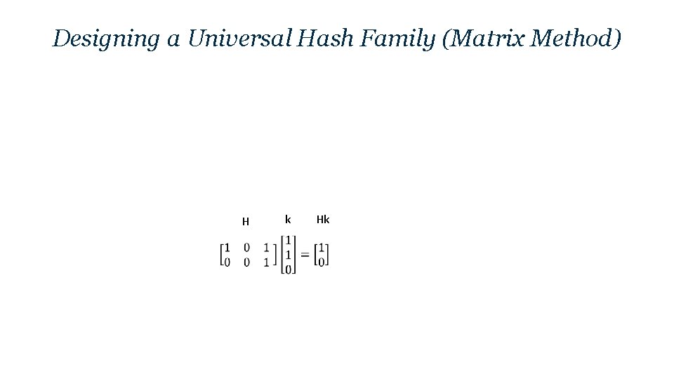 Designing a Universal Hash Family (Matrix Method) H k Hk 