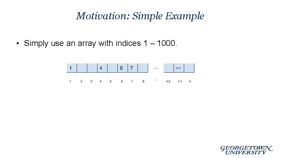 Motivation: Simple Example • Simply use an array with indices 1 – 1000. 