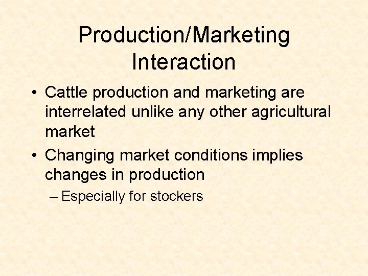 Production/Marketing Interaction • Cattle production and marketing are interrelated unlike any other agricultural market