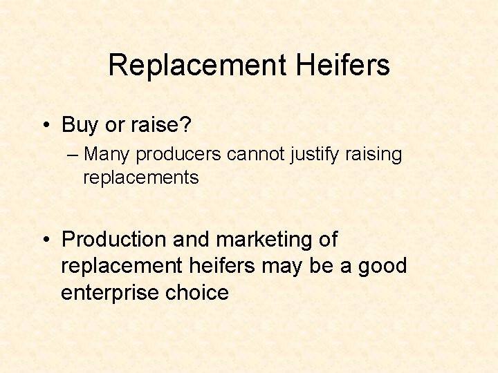 Replacement Heifers • Buy or raise? – Many producers cannot justify raising replacements •