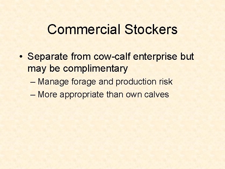 Commercial Stockers • Separate from cow-calf enterprise but may be complimentary – Manage forage