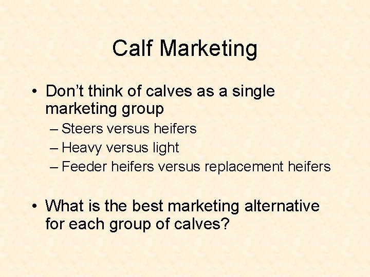 Calf Marketing • Don’t think of calves as a single marketing group – Steers