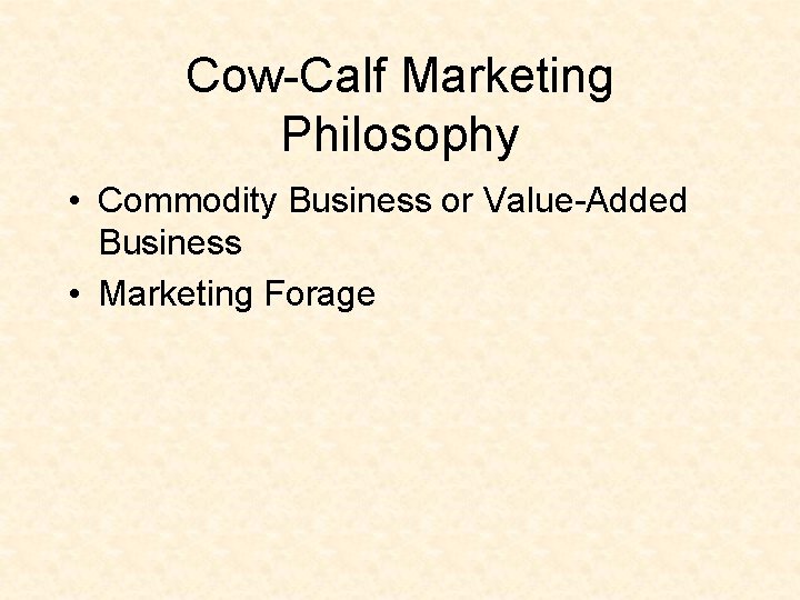 Cow-Calf Marketing Philosophy • Commodity Business or Value-Added Business • Marketing Forage 