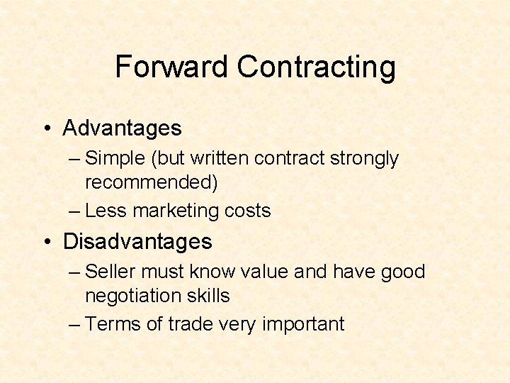 Forward Contracting • Advantages – Simple (but written contract strongly recommended) – Less marketing
