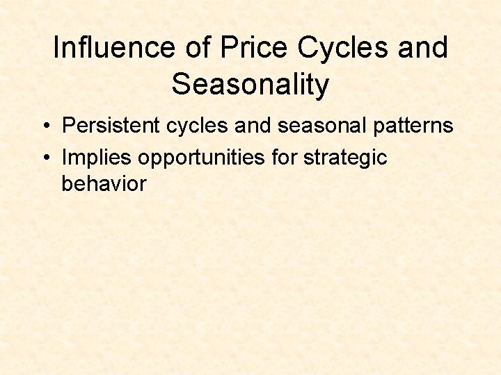 Influence of Price Cycles and Seasonality • Persistent cycles and seasonal patterns • Implies