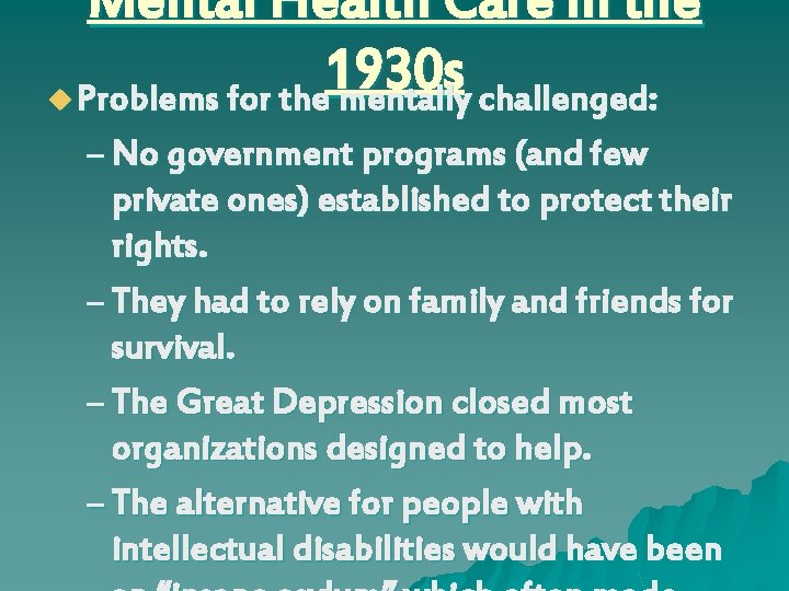 Mental Health Care in the 1930 s u Problems for the mentally challenged: –