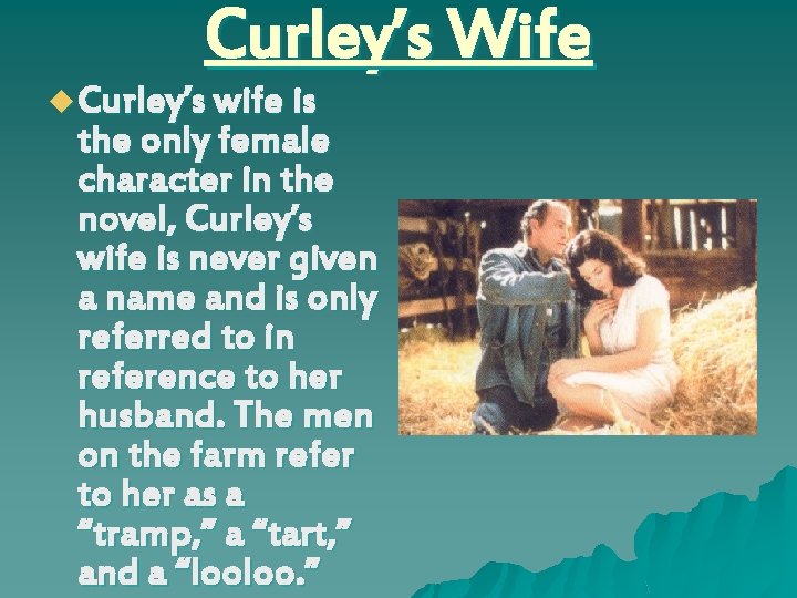 Curley’s Wife u Curley’s wife is the only female character in the novel, Curley’s