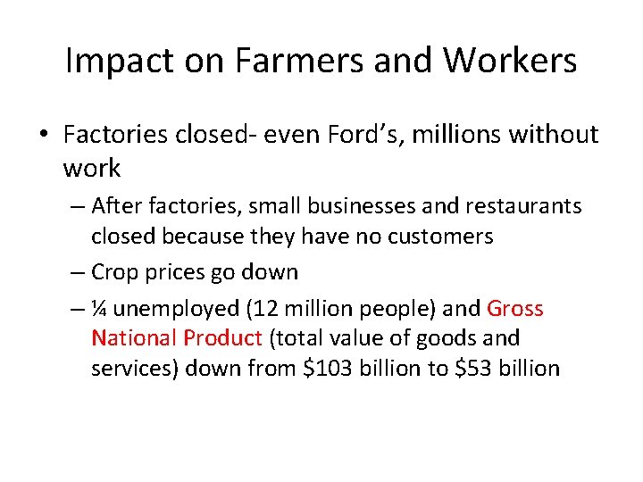 Impact on Farmers and Workers • Factories closed- even Ford’s, millions without work –